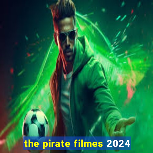 the pirate filmes 2024